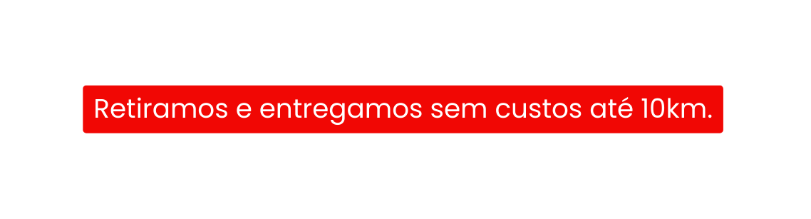 Retiramos e entregamos sem custos até 10km